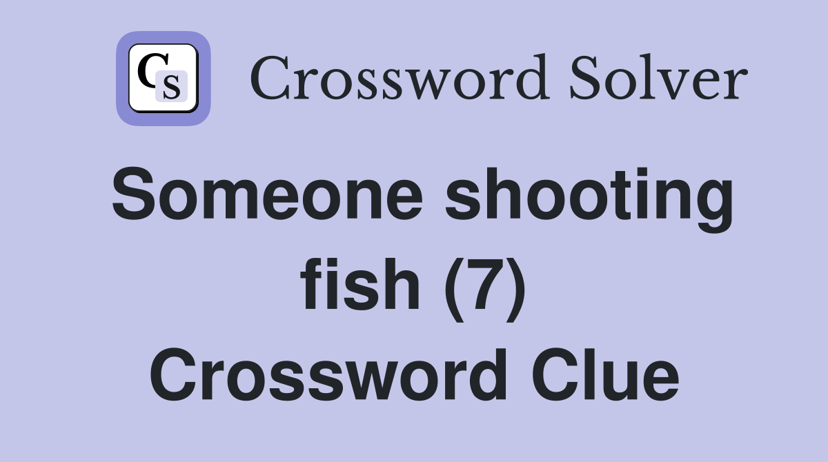 Someone shooting fish (7) Crossword Clue