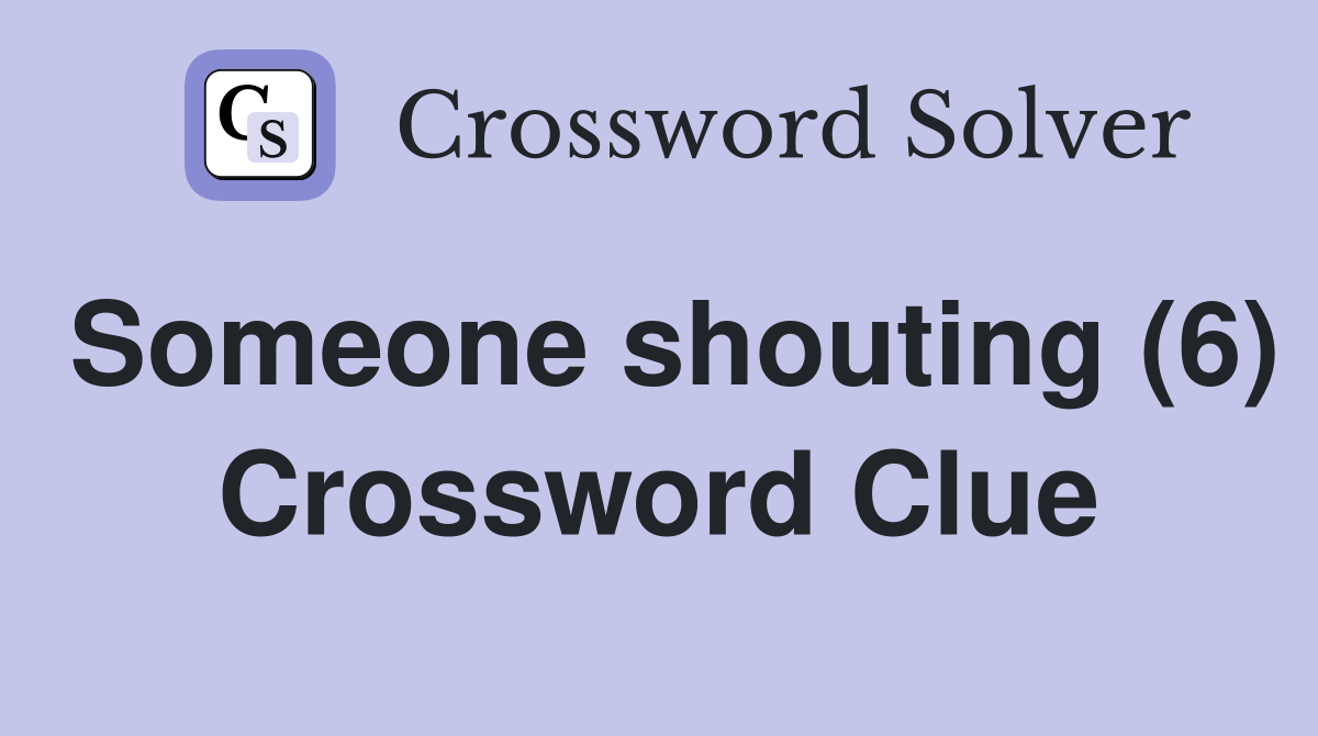 Someone shouting (6) Crossword Clue