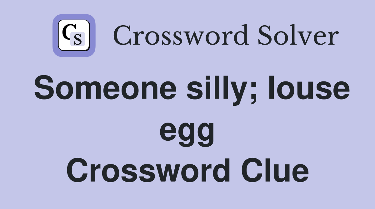 Someone silly; louse egg Crossword Clue
