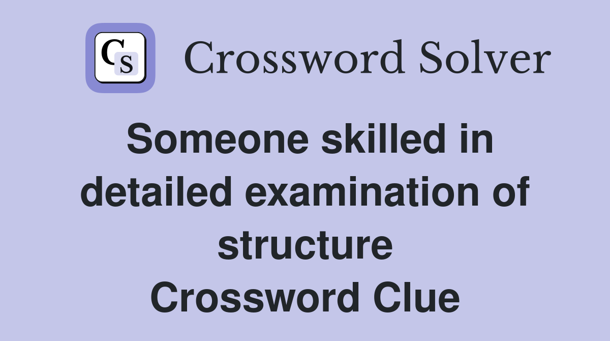 Someone skilled in detailed examination of structure Crossword Clue