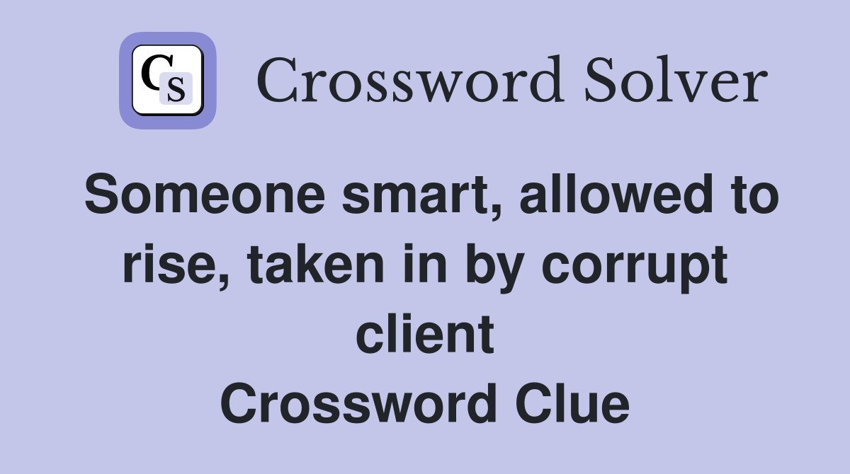 Someone smart, allowed to rise, taken in by corrupt client Crossword Clue