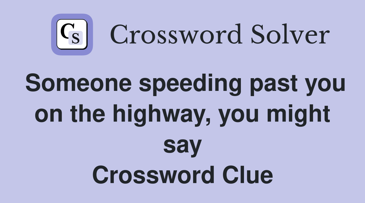 Someone speeding past you on the highway, you might say Crossword Clue