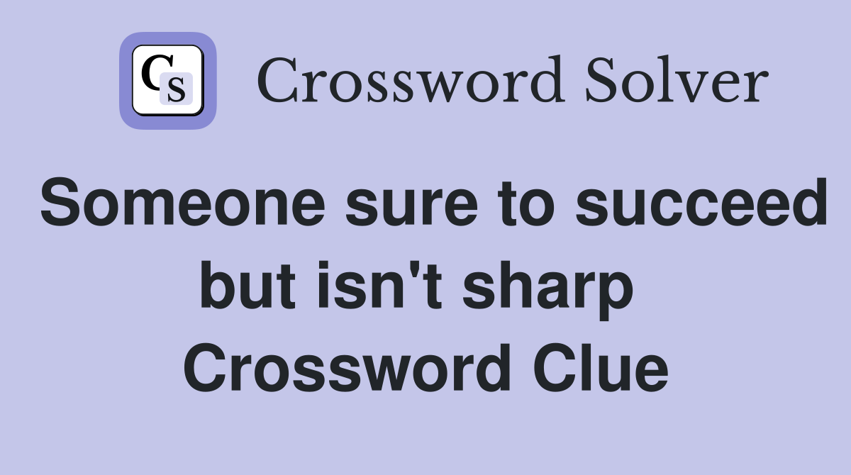 Someone sure to succeed but isn't sharp  Crossword Clue