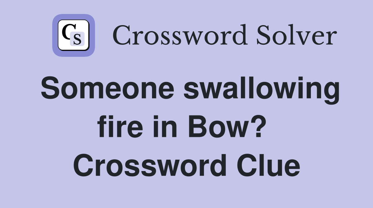 Someone swallowing fire in Bow?  Crossword Clue