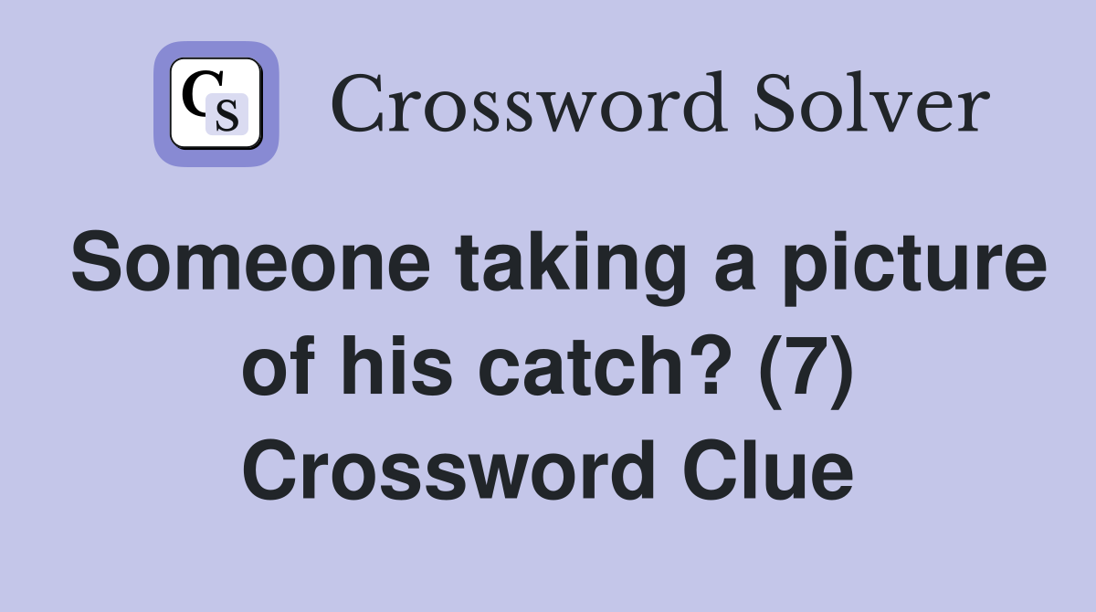 Someone taking a picture of his catch? (7) Crossword Clue