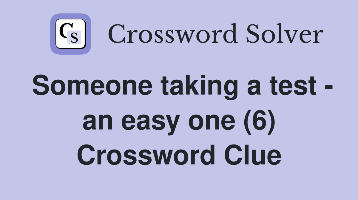 Someone taking a test - an easy one (6) Crossword Clue