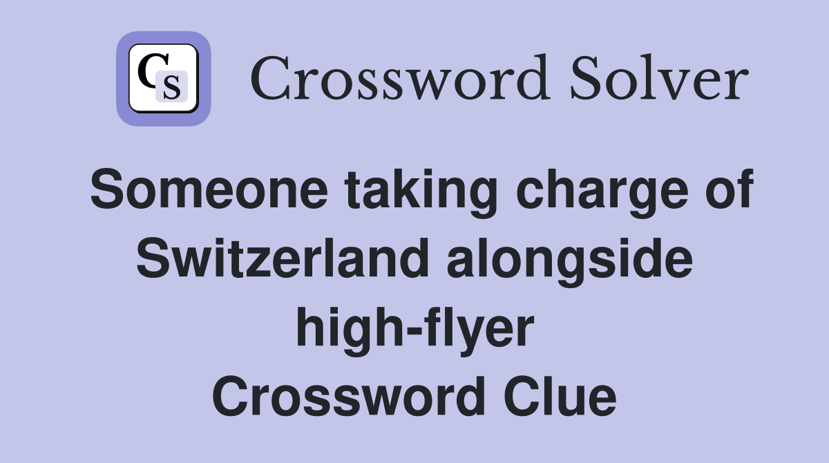 Someone taking charge of Switzerland alongside high-flyer Crossword Clue