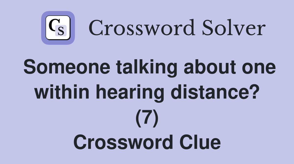 Someone talking about one within hearing distance? (7) Crossword Clue
