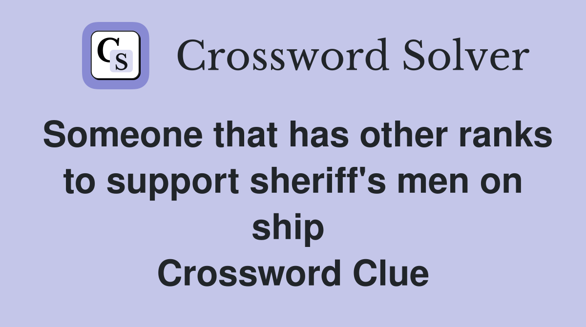 Someone that has other ranks to support sheriff's men on ship  Crossword Clue
