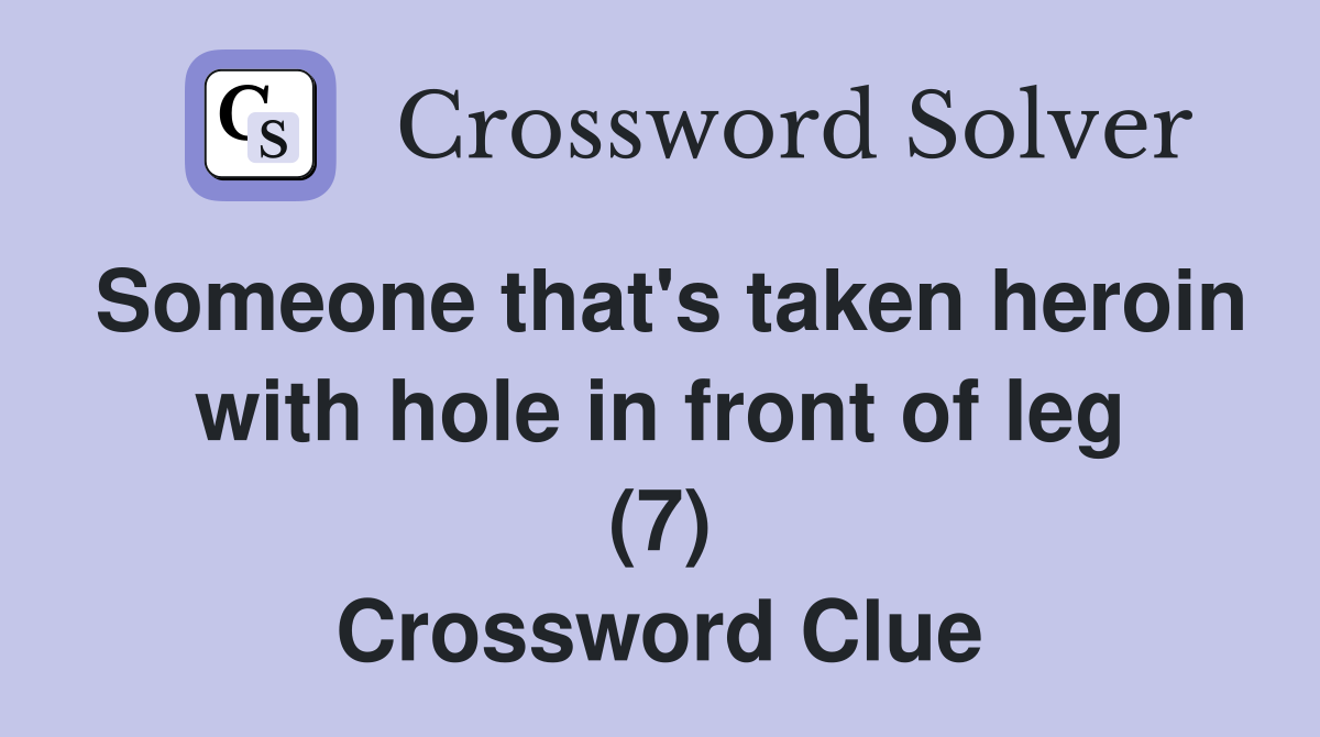 Someone that's taken heroin with hole in front of leg (7) Crossword Clue
