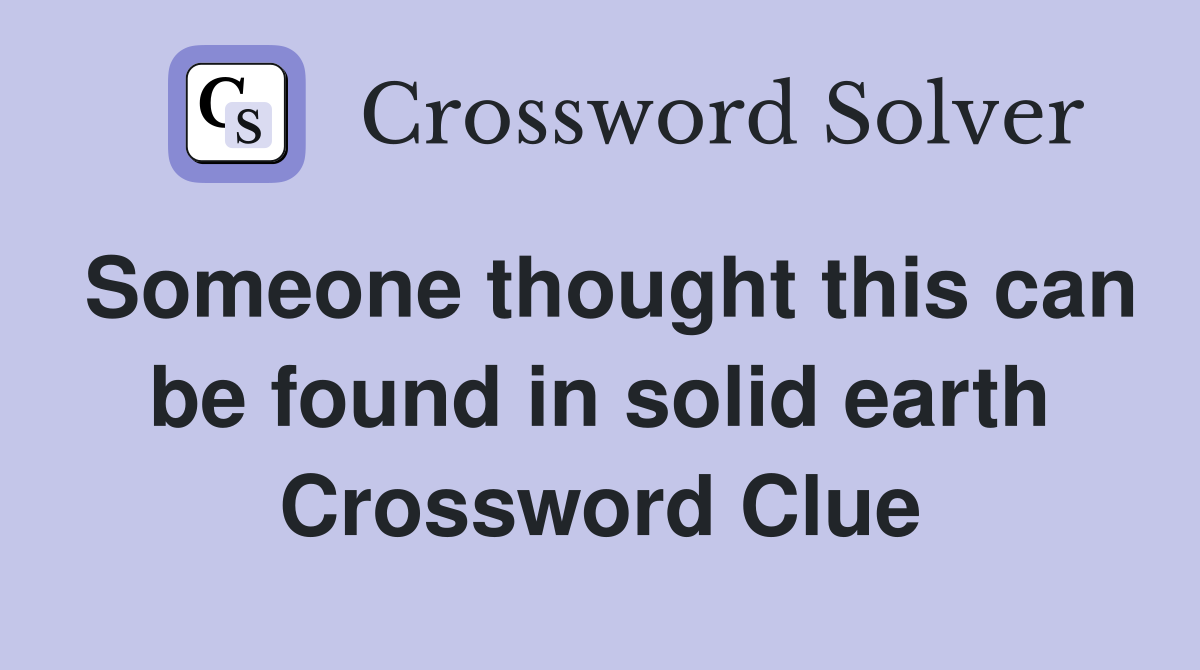 Someone thought this can be found in solid earth Crossword Clue