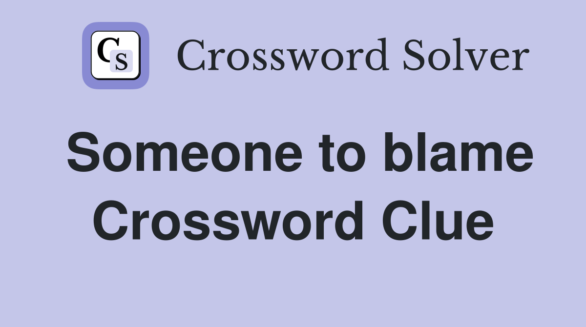 Someone to blame Crossword Clue