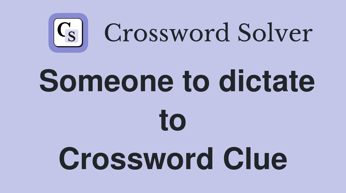 Someone to dictate to Crossword Clue