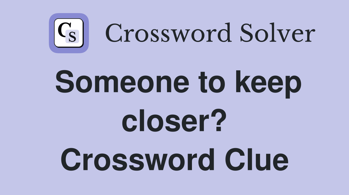 Someone to keep closer? Crossword Clue