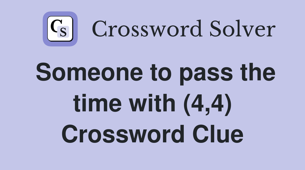 Someone to pass the time with (4,4) Crossword Clue