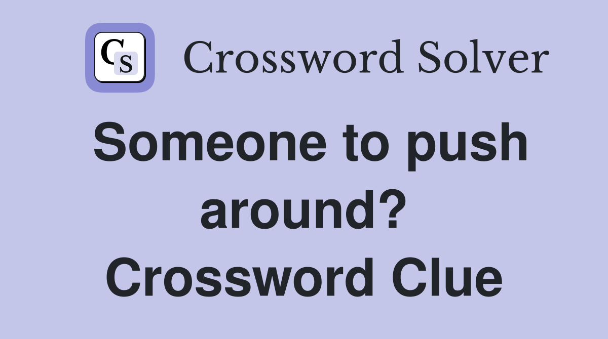 Someone to push around? Crossword Clue