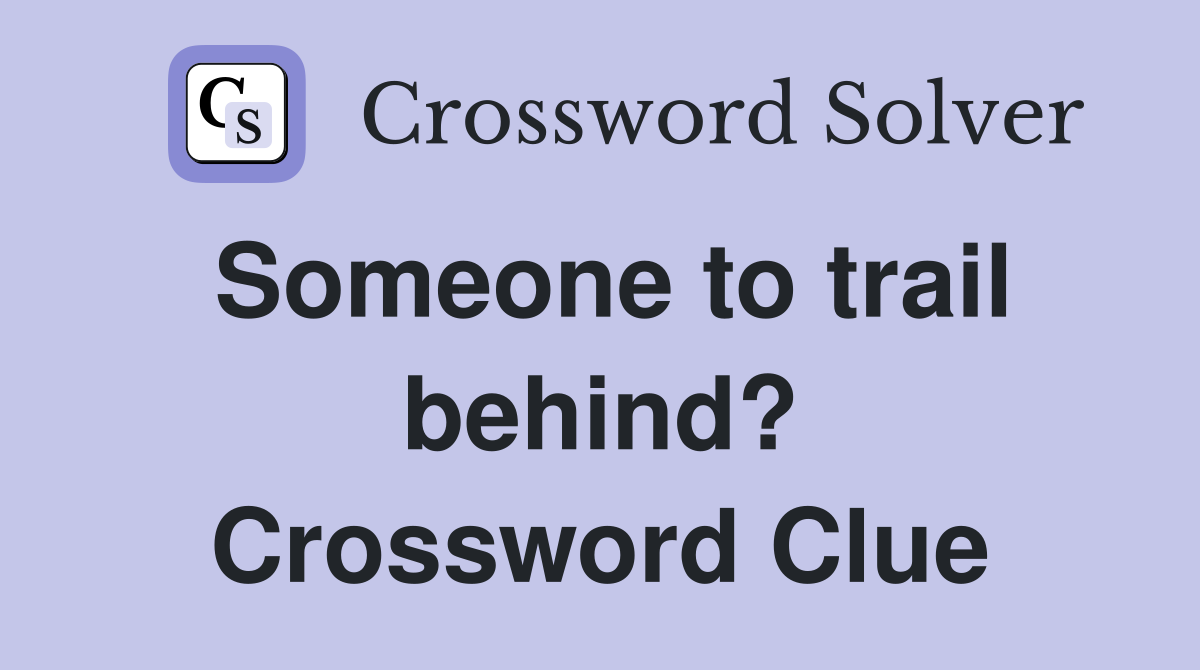 Someone to trail behind? Crossword Clue