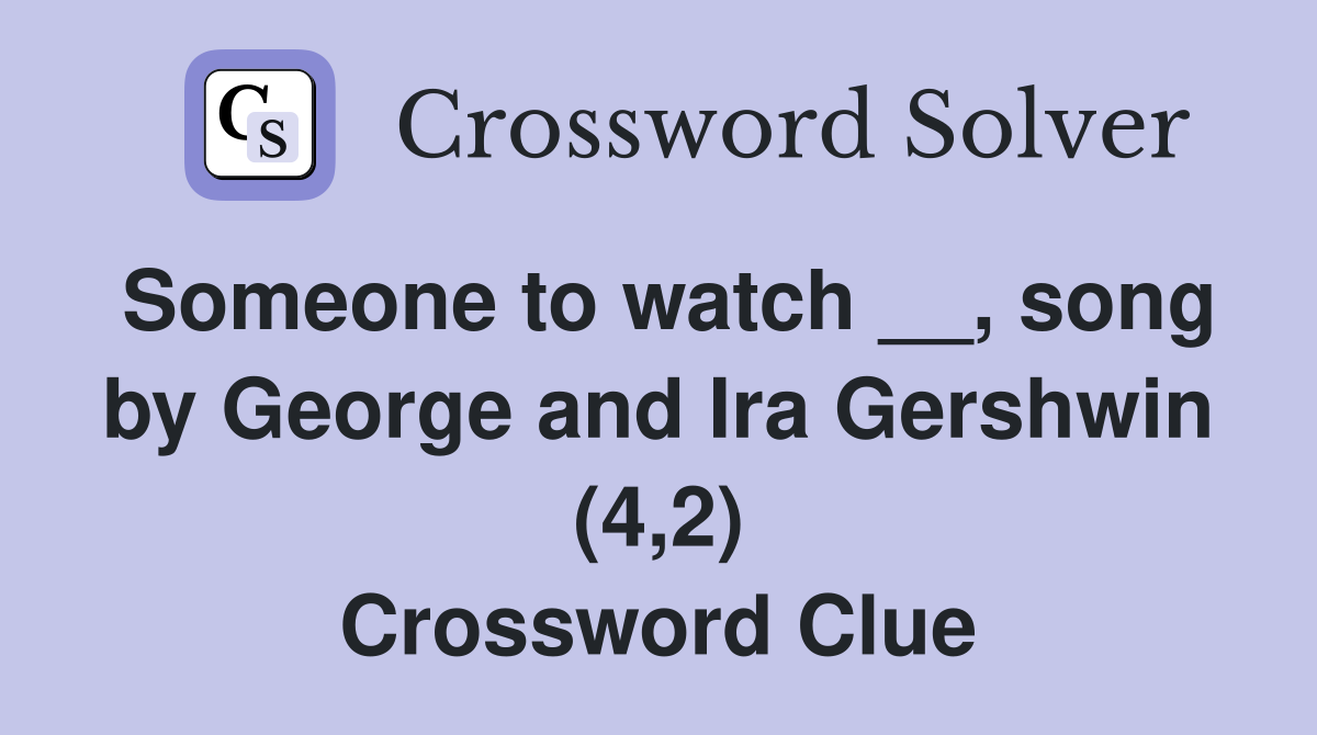 Someone to watch __, song by George and Ira Gershwin (4,2) Crossword Clue