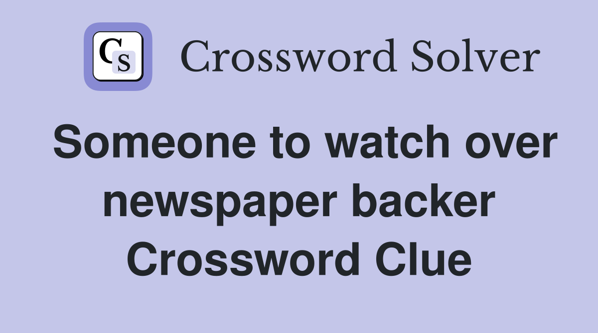Someone to watch over newspaper backer Crossword Clue