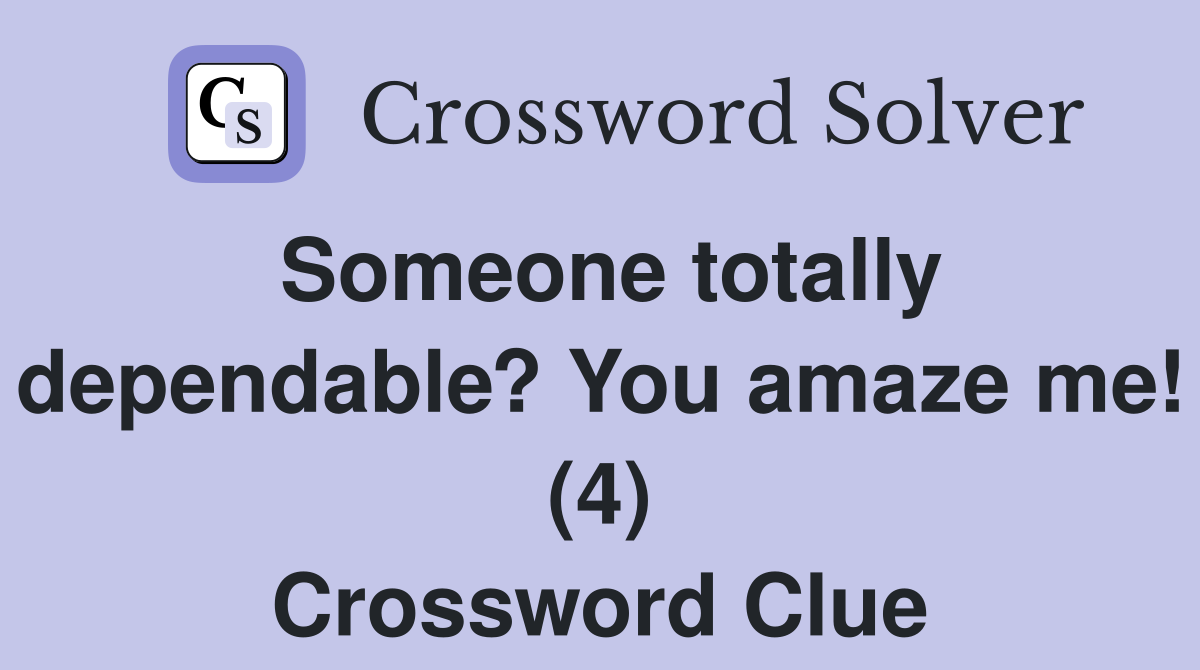 Someone totally dependable? You amaze me! (4) Crossword Clue