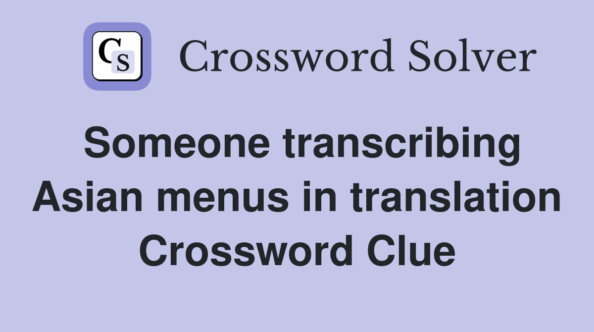 Someone transcribing Asian menus in translation Crossword Clue