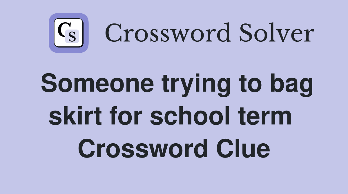 Someone trying to bag skirt for school term  Crossword Clue