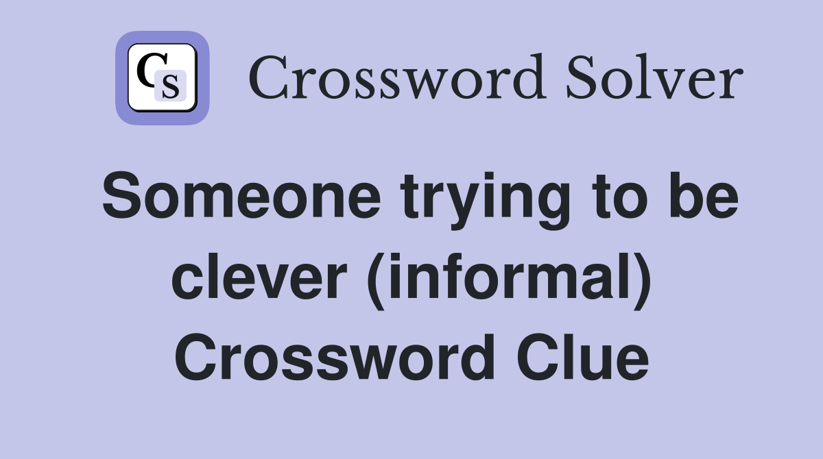 Someone trying to be clever (informal) Crossword Clue