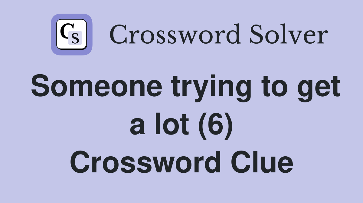 Someone trying to get a lot (6) Crossword Clue