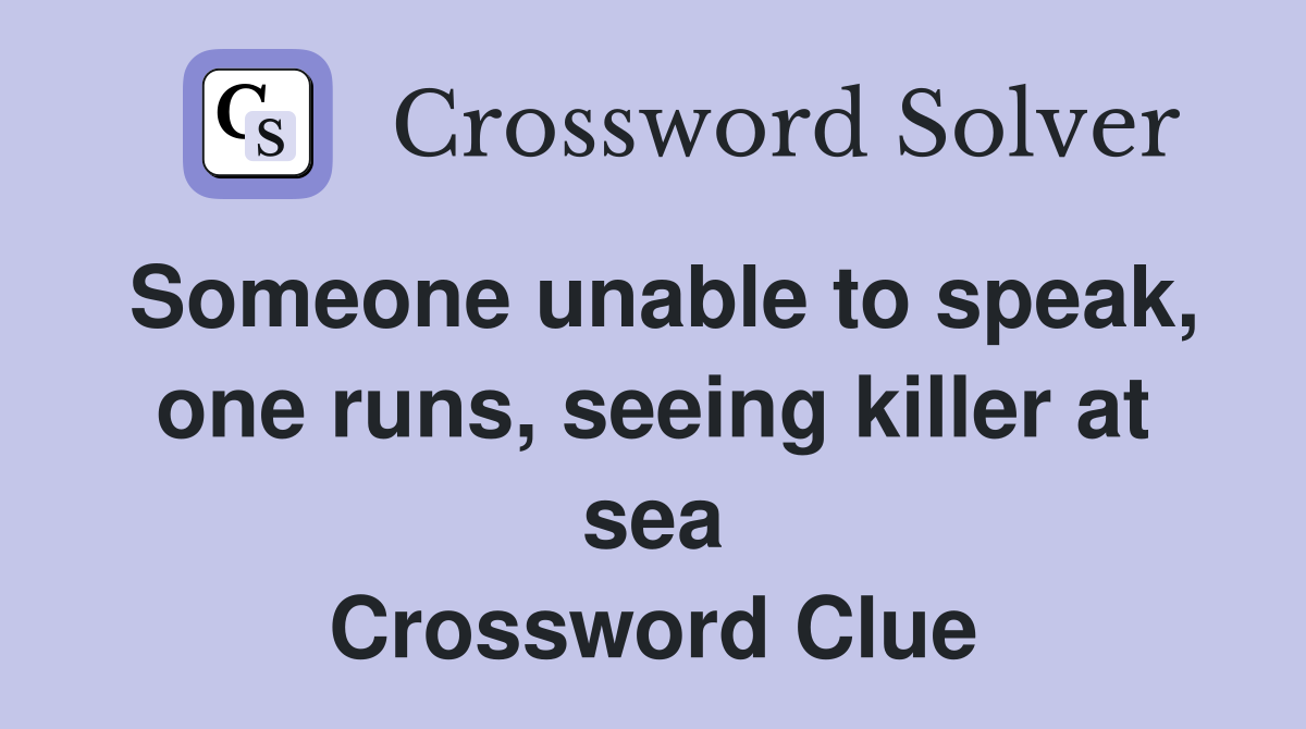 Someone unable to speak, one runs, seeing killer at sea Crossword Clue