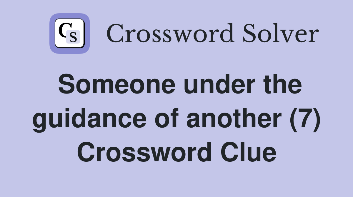 Someone under the guidance of another (7) Crossword Clue