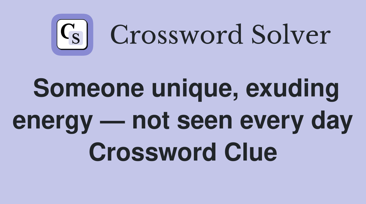 Someone unique, exuding energy — not seen every day Crossword Clue