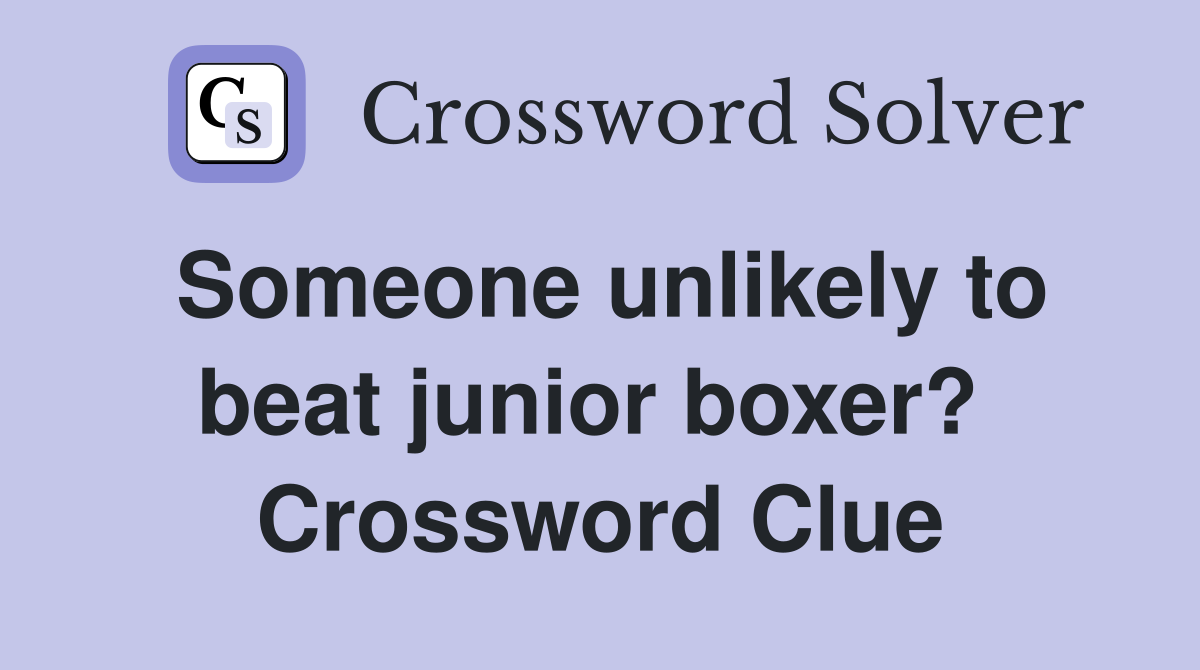 Someone unlikely to beat junior boxer?  Crossword Clue