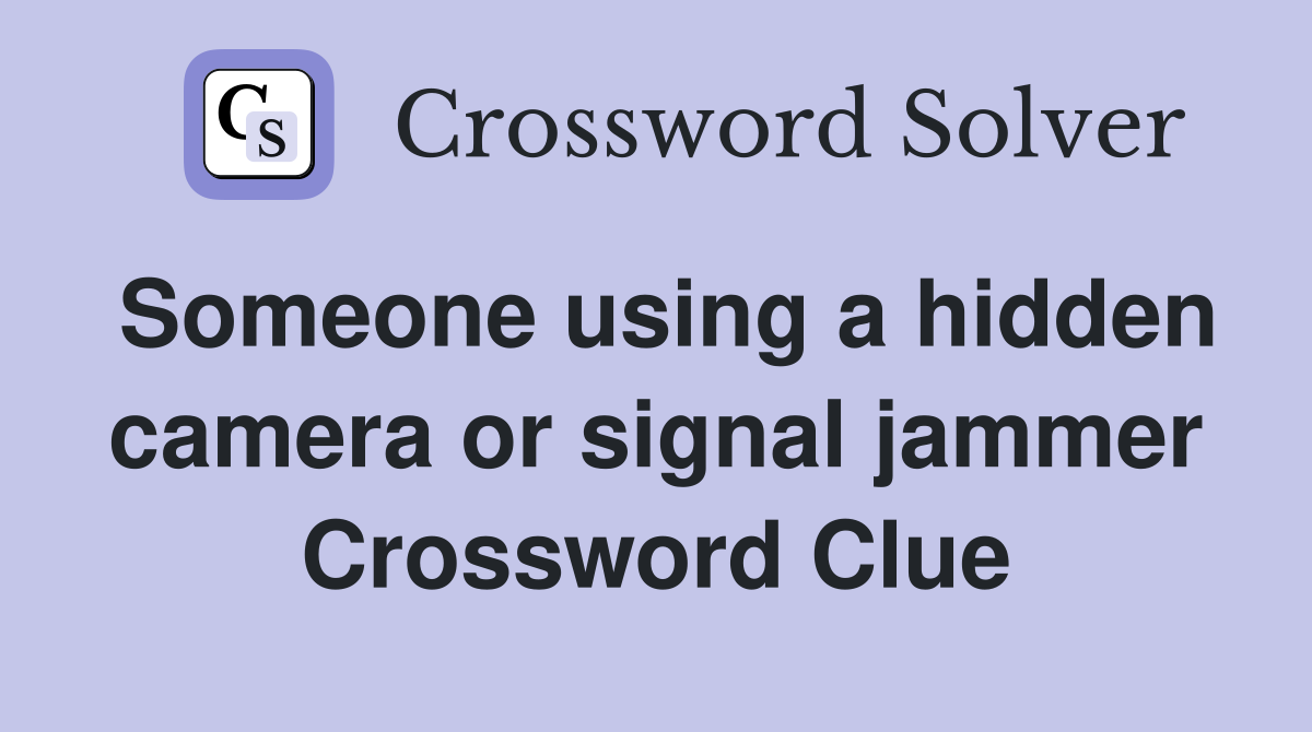 Someone using a hidden camera or signal jammer Crossword Clue