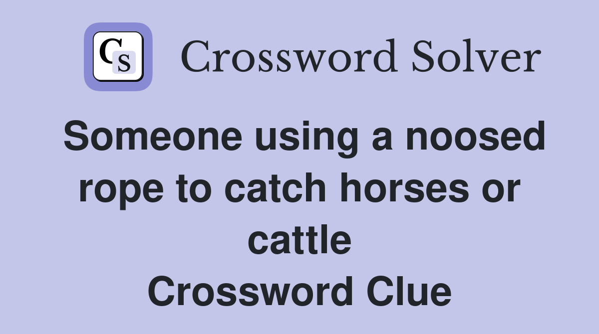 Someone using a noosed rope to catch horses or cattle Crossword Clue