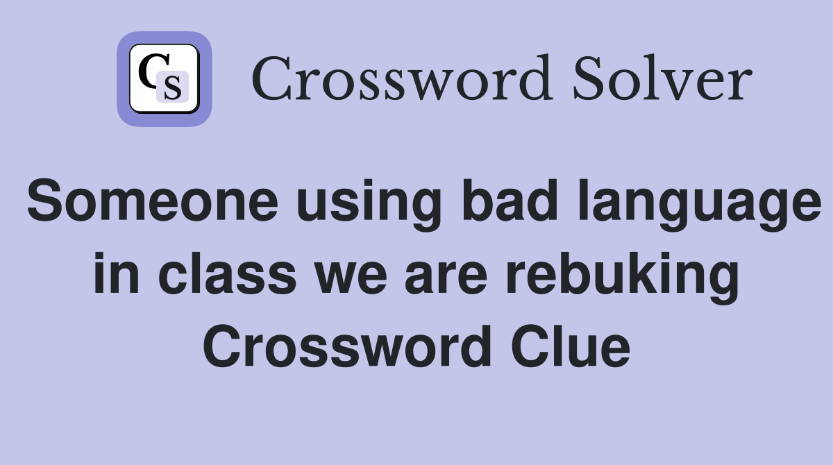 Someone using bad language in class we are rebuking Crossword Clue