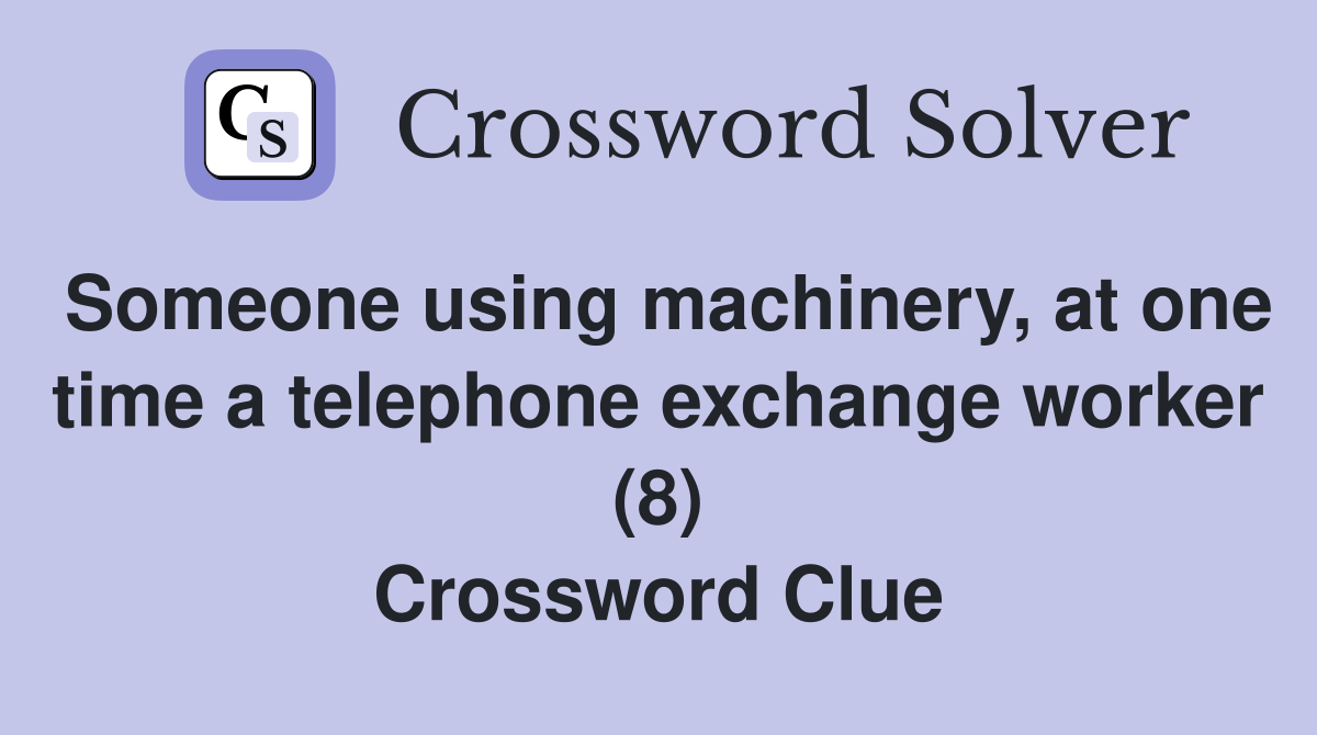 Someone using machinery, at one time a telephone exchange worker (8) Crossword Clue