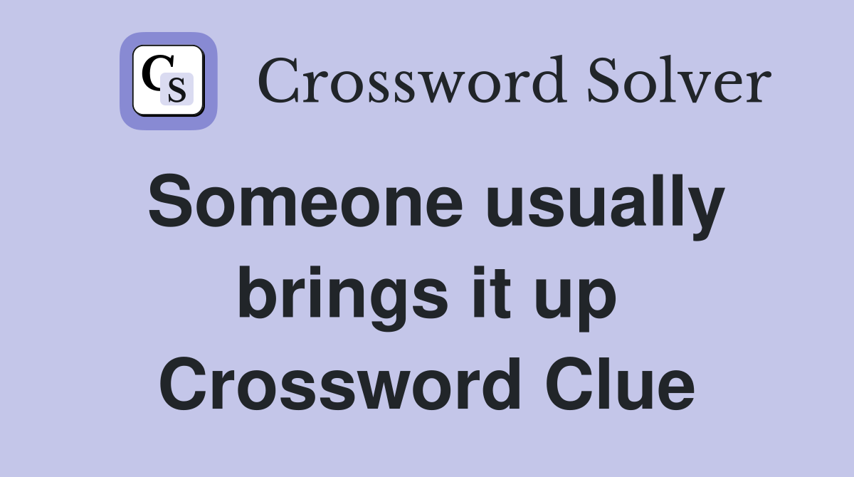 Someone usually brings it up Crossword Clue