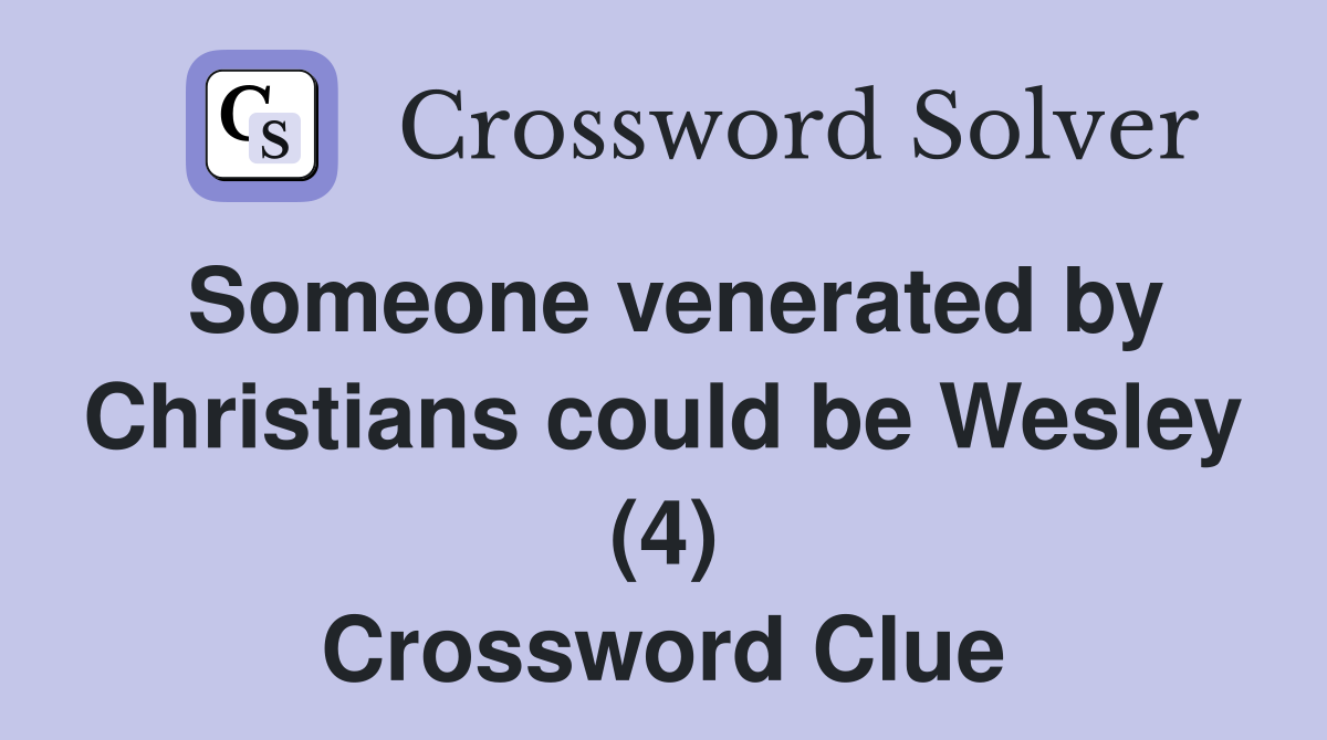 Someone venerated by Christians could be Wesley (4) Crossword Clue