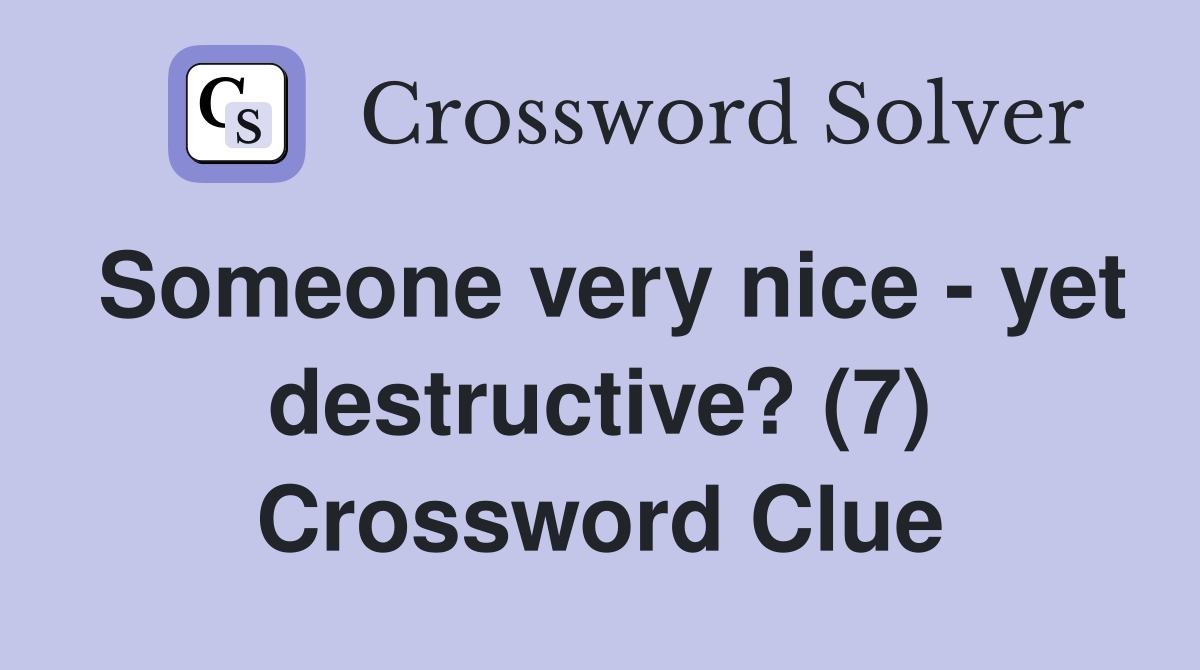 Someone very nice - yet destructive? (7) Crossword Clue