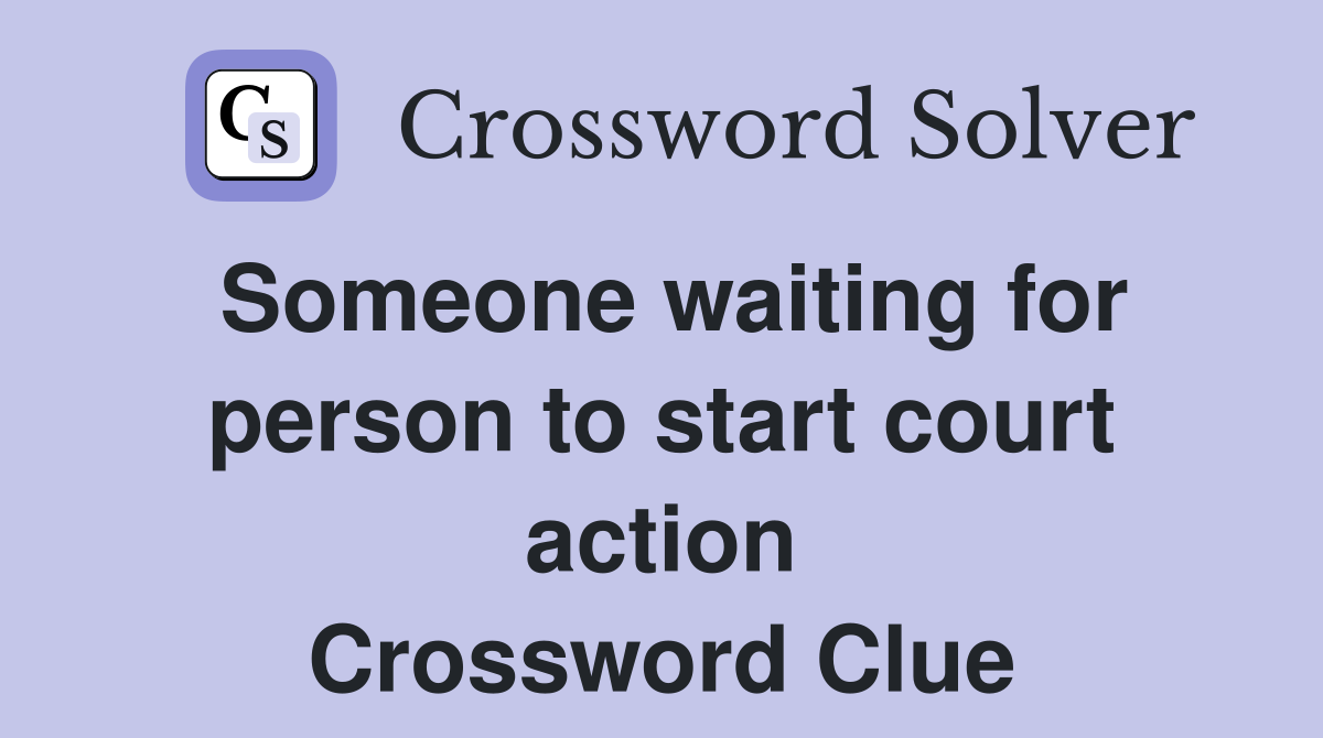 Someone waiting for person to start court action Crossword Clue