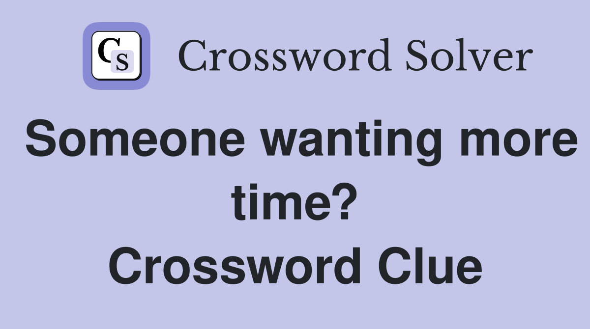 Someone wanting more time? Crossword Clue