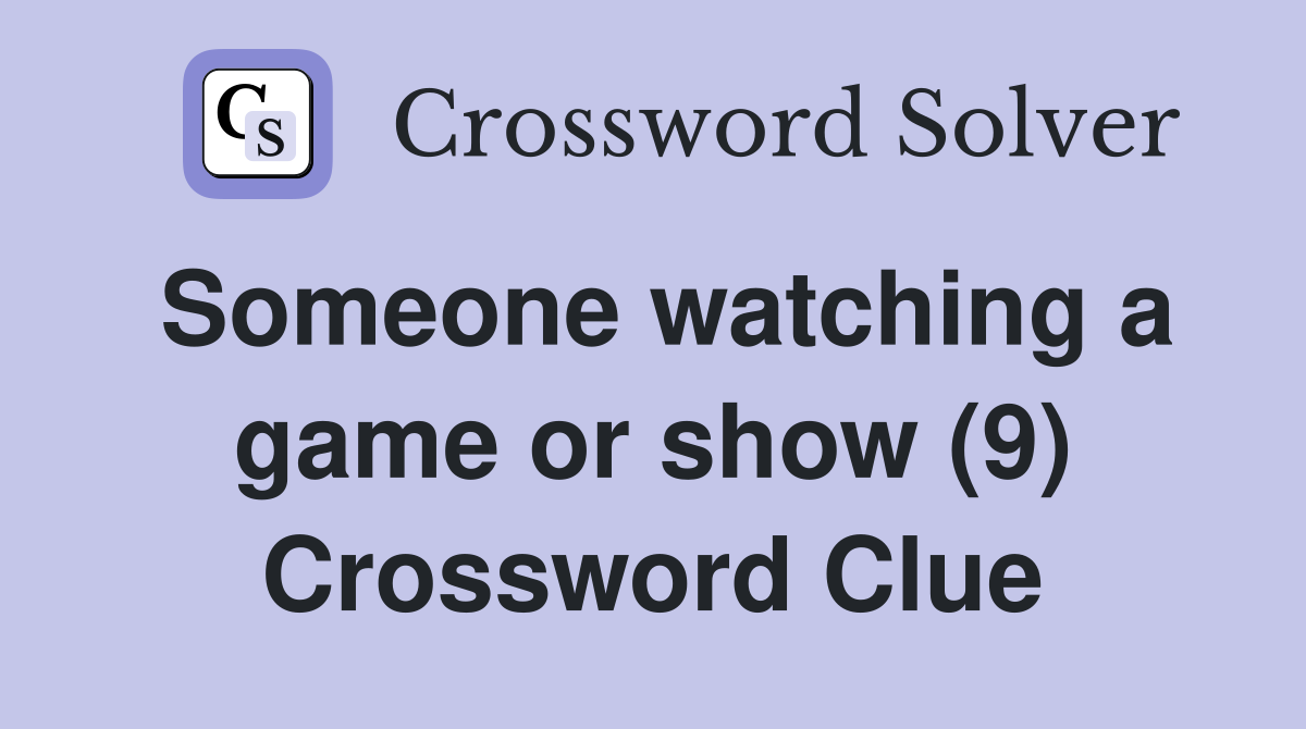Someone watching a game or show (9) Crossword Clue