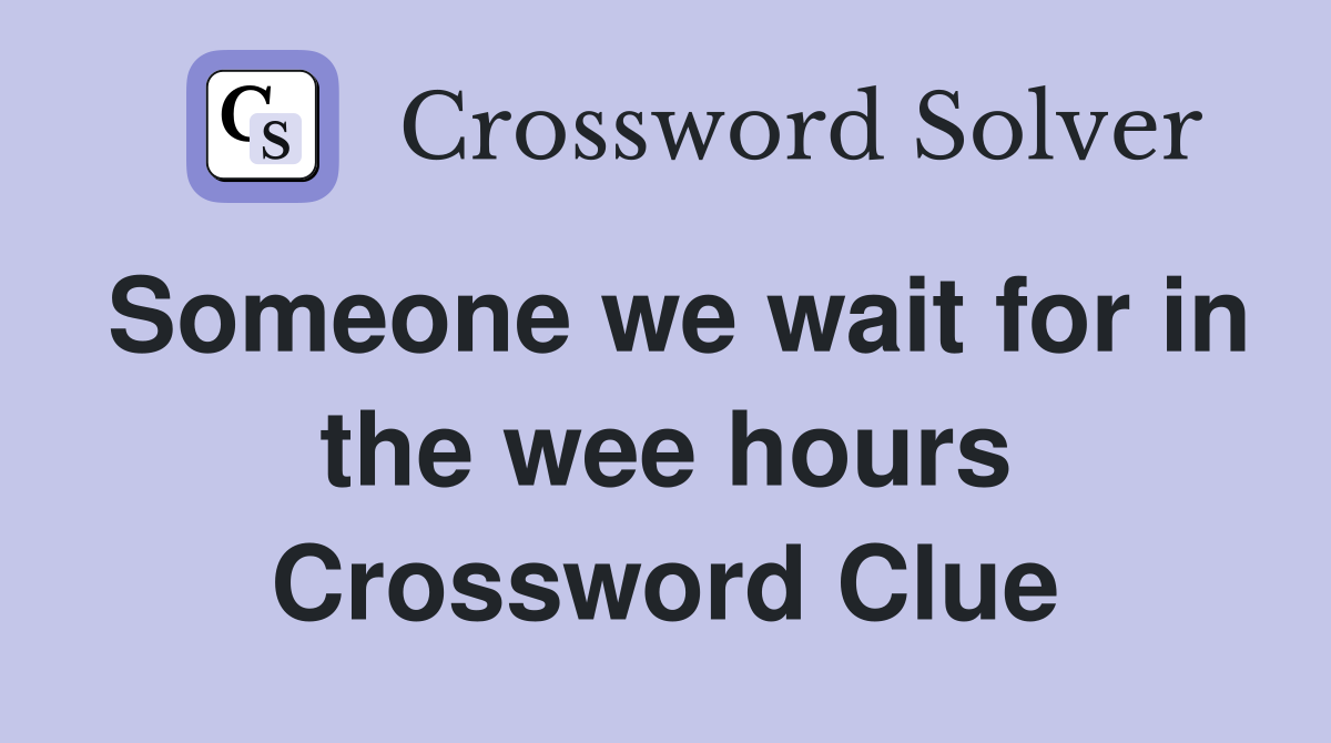 Someone we wait for in the wee hours Crossword Clue