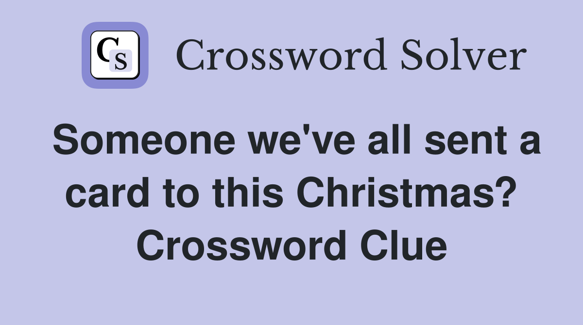 Someone we've all sent a card to this Christmas? Crossword Clue