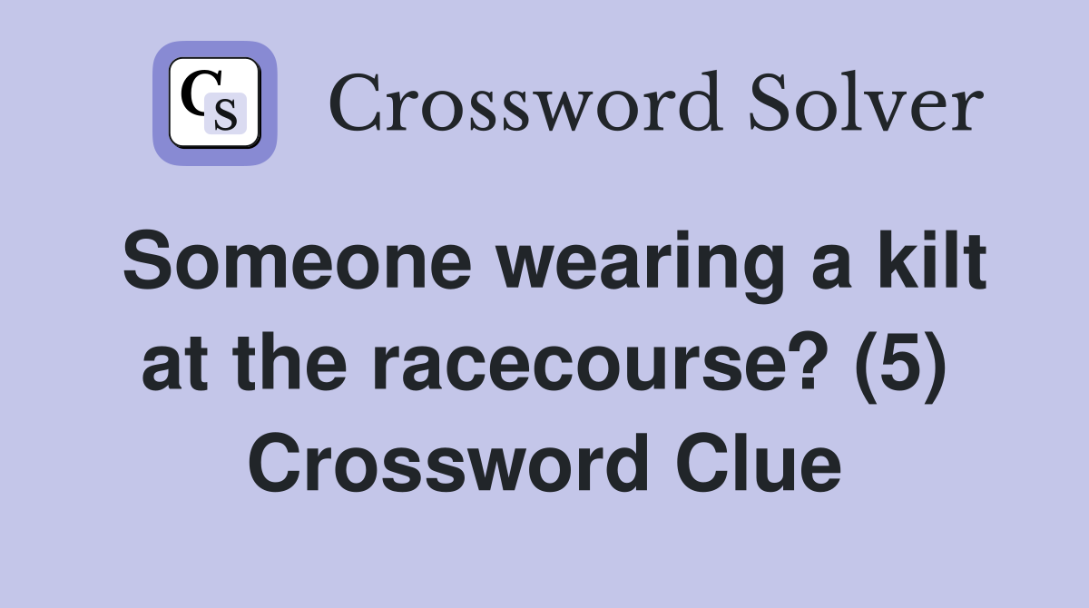Someone wearing a kilt at the racecourse? (5) Crossword Clue