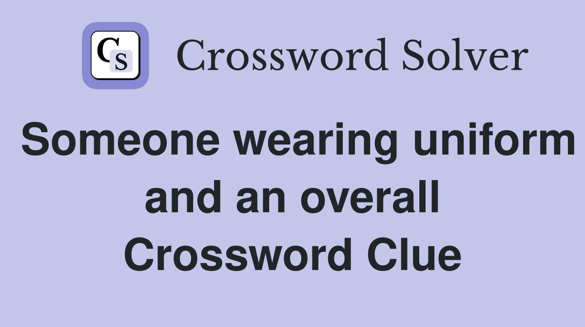 Someone wearing uniform and an overall Crossword Clue