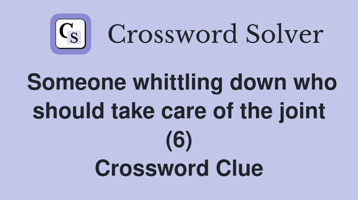 Someone whittling down who should take care of the joint (6) Crossword Clue