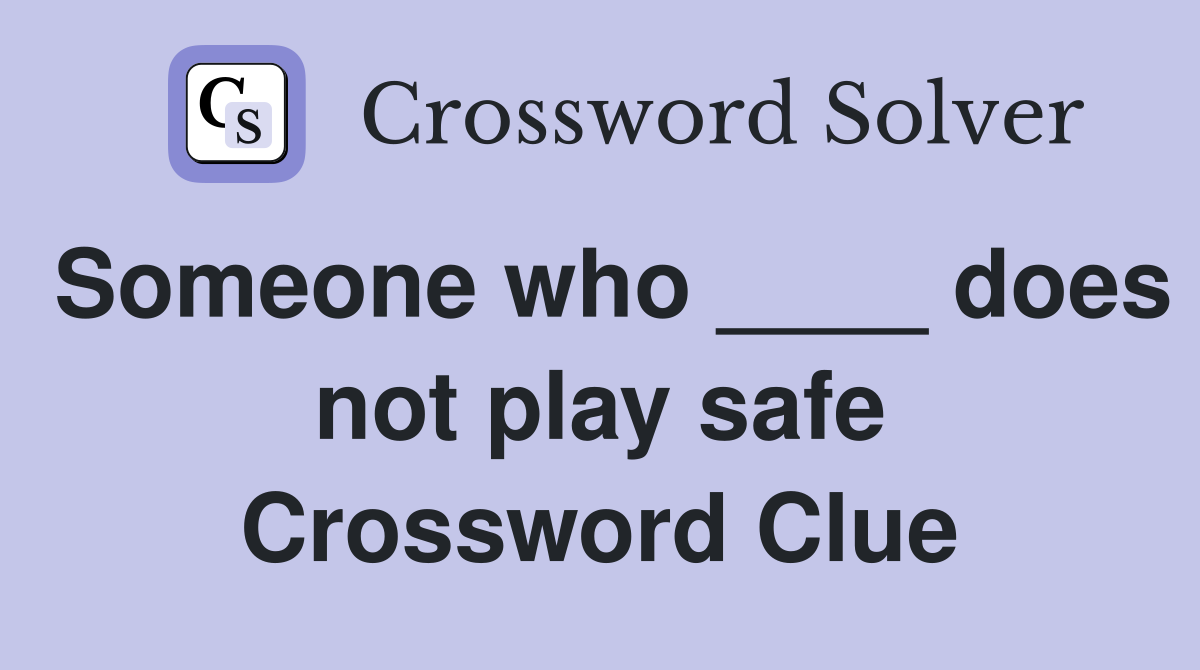 Someone who ____ does not play safe Crossword Clue