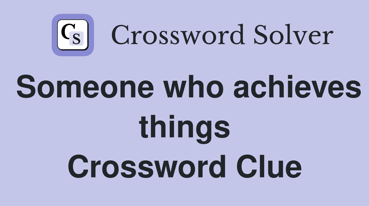 Someone who achieves things Crossword Clue