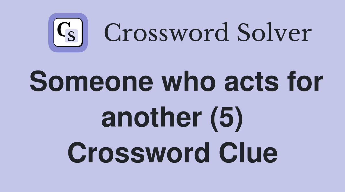 Someone who acts for another (5) Crossword Clue